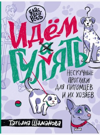 Идем ГУЛаЯТЬ. Нескучные прогулки для питомцев и их хозяев