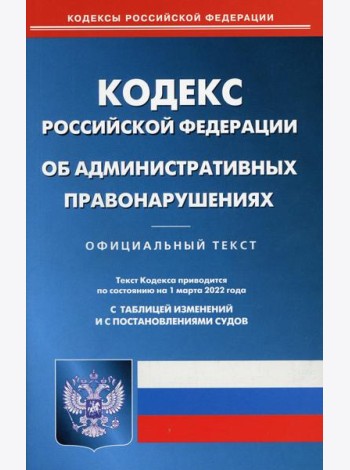 КоАП РФ (по сост. на 01.03.2022 г.)