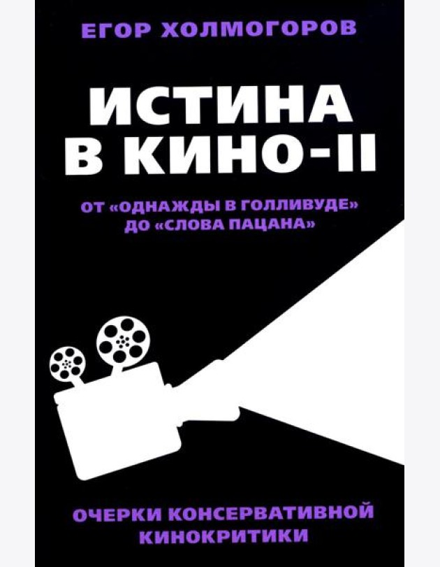 Истина в кино - II. От «Однажды в Голливуде» до «Слова пацана». Очерки консервативной кинокритики
