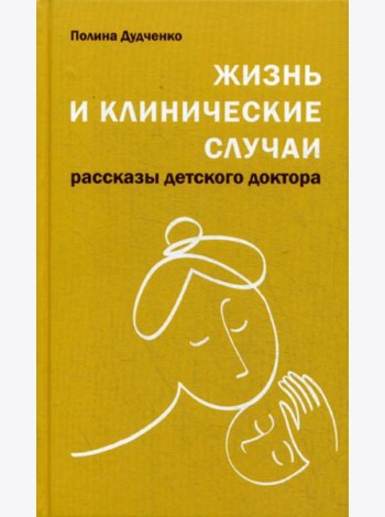 Жизнь и клинические случаи: рассказы детского доктора. 2-е изд., доп