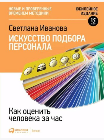 Искусство подбора персонала: Как оценить человека за час. 15-е изд., перераб.и доп