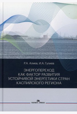 Энергопереход как фактор развития устойчивой энергетики стран Каспийского региона: монография