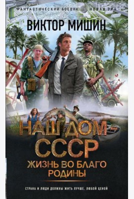 Наш дом - СССР: Жизнь во благо Родины: роман