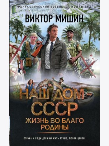 Наш дом - СССР: Жизнь во благо Родины: роман