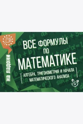 Все формулы по математике (алгебра, тригонометрия и начала математического анализа)