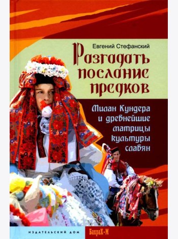 Разгадать послание предков. Милан Кундера и древнейшие матрицы культуры славян