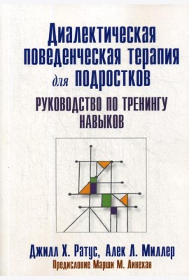 Диалектическая поведенческая терапия для подростков: руководство по тренингу навыков