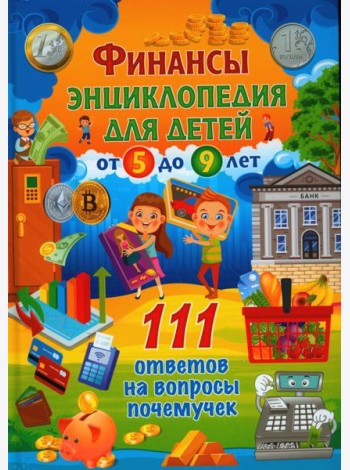 Финансы. Энциклопедия для детей от 5 до 9 лет. 111 ответов на вопросы почемучек