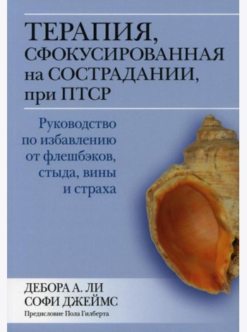 Терапия, сфокусированная на сострадании, при ПТСР. Руководство по избавлению от флешбэков, стыда, вины и страха