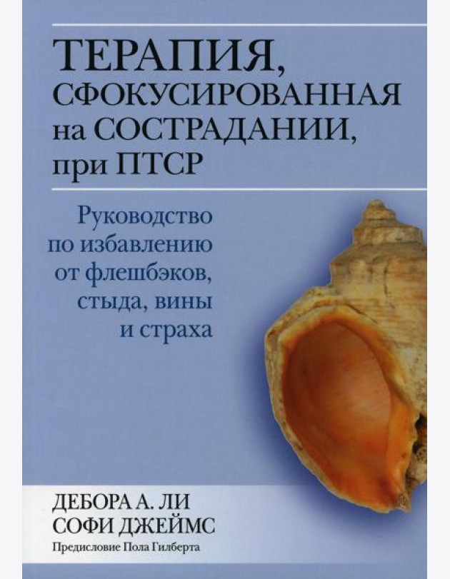 Терапия, сфокусированная на сострадании, при ПТСР. Руководство по избавлению от флешбэков, стыда, вины и страха