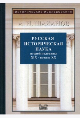 Русская историческая наука второй половины XIX - начала ХХ в.: Московский и Петербургский университеты. 2-е изд., испр. и доп