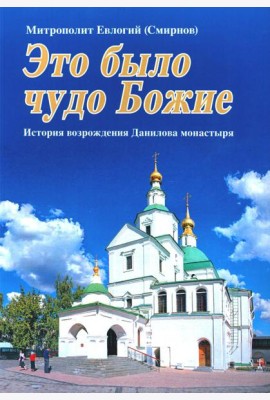Это было чудо Божие. История возрождения Данилова монастыря