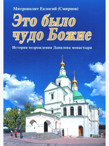 Это было чудо Божие. История возрождения Данилова монастыря