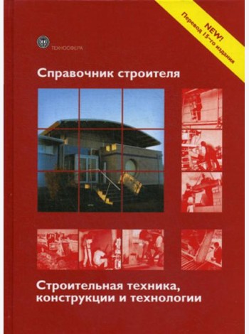 Справочник строителя. Строительная техника, конструкции и технологии. 3-е изд., испр. и доп