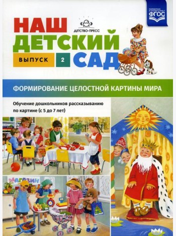 Наш детский сад. Формирование целостной картины мира. Обучение дошкольников рассказыванию по картине (с 5 до 7 лет). Вып. 2
