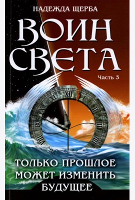 Воин света. Ч. 3. Только прошлое может изменить будущее