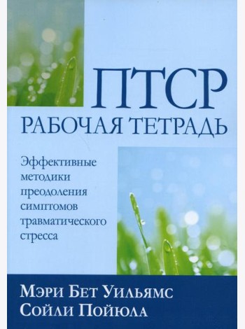 ПТСР: рабочая тетрадь. Эффективные методики преодоления симптомов травматического стресса