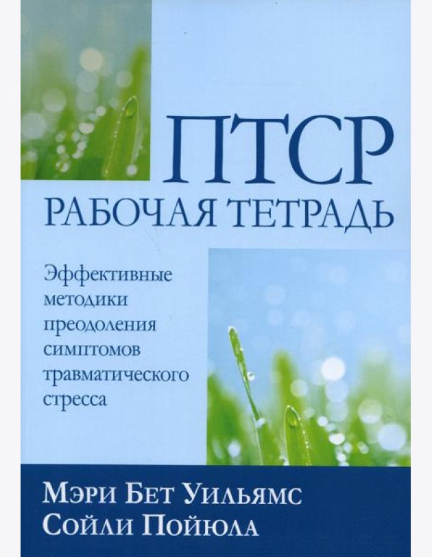 ПТСР: рабочая тетрадь. Эффективные методики преодоления симптомов травматического стресса