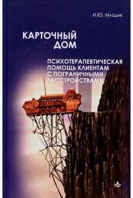 Карточный дом. Психотерапевтическая помощь клиентам с пограничными расстройствами. 4-е изд