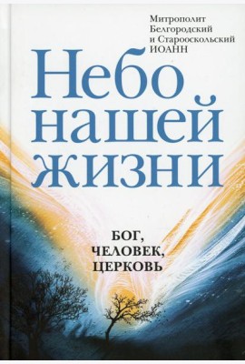 Небо нашей жизни: Бог, человек, церковь