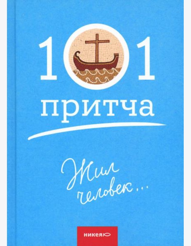 Жил человек...101 притча. Сборник христианских притч и сказаний