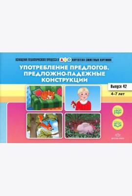 Употребление предлогов. Предложно-падежные конструкции. Вып. 42. 4-7 лет