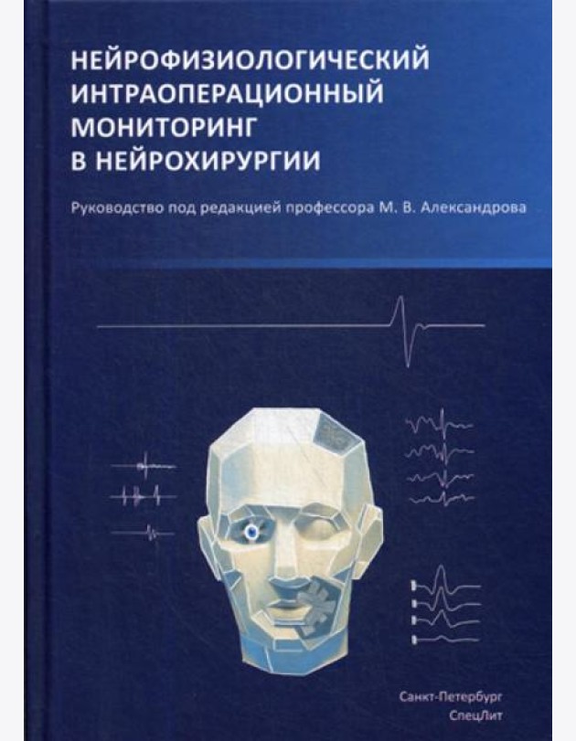Нейрофизиологический интраоперационный мониторинг в нейрохирургии: руководство. 2-е изд., испр.и доп