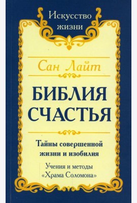 Библия Счастья. Тайны совершенной жизни и изобилия. Учение и методы 