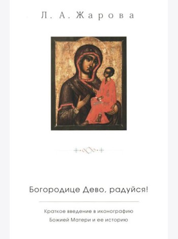 Богородице Дево, радуйся! Краткое введение в иконографию Божией Матери и ее историю