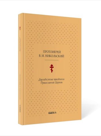 Двунадесятые праздники Православной Церкви, или Цветник церковного сада