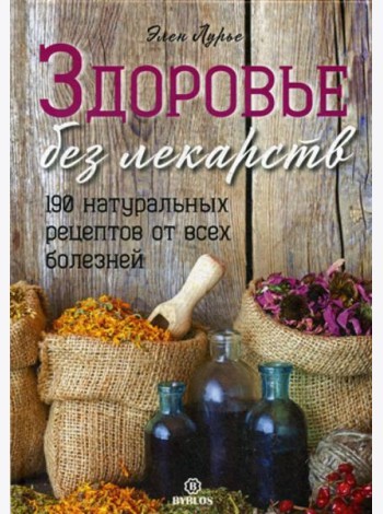 Здоровье без лекарств. 190 натуральных рецептов от всех болезней