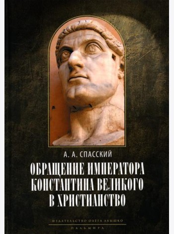 Обращение императора Константина Великого в христианство: Исследования по истории древней Церкви. 2-е изд., испр