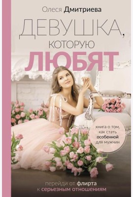 Девушка, которую любят: перейди от флирта к серьезным отношениям