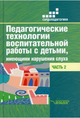 Педагогические технологии воспитательной работы с детьми, имеющими нарушение слуха: В 2 ч. Ч 2: Учебное пособие