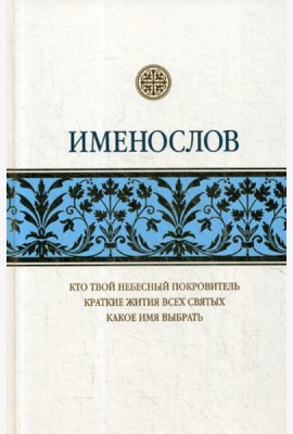 Именослов: Кто твой небесный покровитель. Краткие жития всех святых. Какое имя выбрать