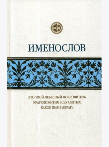 Именослов: Кто твой небесный покровитель. Краткие жития всех святых. Какое имя выбрать