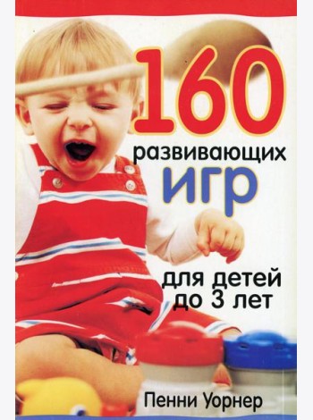160 развивающих игр для детей до 3 лет. 2-е изд