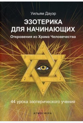 Эзотерика для начинающих. Откровения из Храма Человечества. 44 урока эзотерического учения