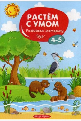 Растем с умом. Развиваем моторику: 4-5