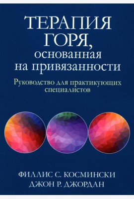 Терапия горя, основанная на привязанности. Руководство для практикующих специалистов
