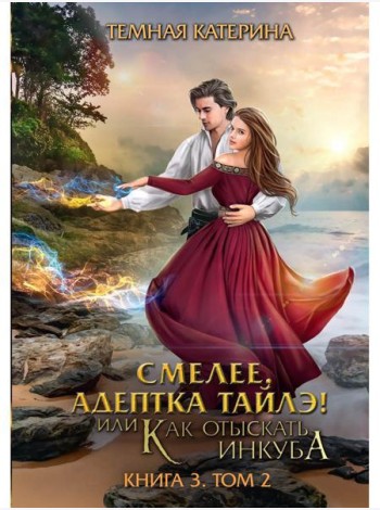 Смелее, адептка Тайлэ! или Как отыскать инкуба. Кн. 3. Т. 2