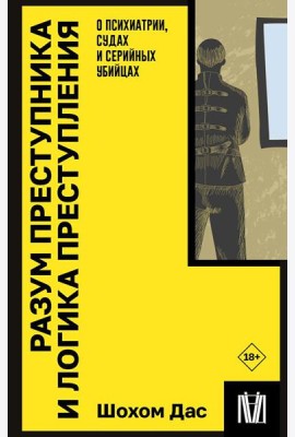 Разум преступника и логика преступления. О психиатрии, судах и серийных убийцах
