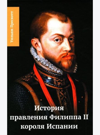 История правления Филиппа II, короля Испании. В 6 ч. Ч. 5-6