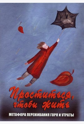 Проститься, чтобы жить. Метафора переживания горя и утраты (набор карт + инструкция)
