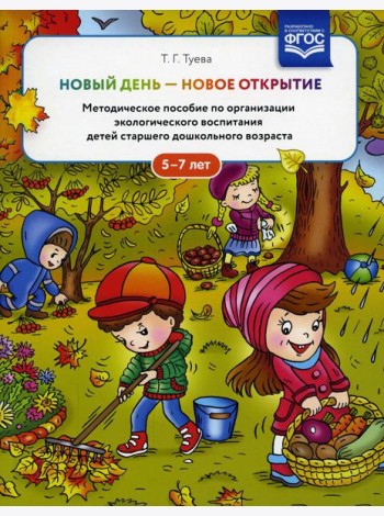 Новый день - новое открытие. Методическое пособие по организации экологического воспитания детей старшего дошкольного возраста. 5-7 лет