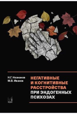 Негативные и когнитивные расстройства при эндогенных психозах: диагностика, клиника, терапия. 2-е изд., доп