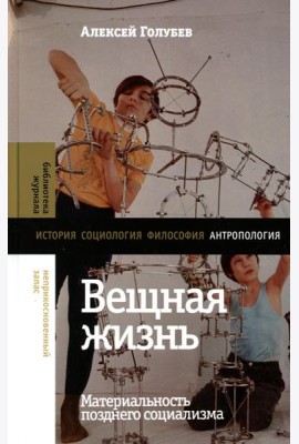 Вещная жизнь: материальность позднего социализма