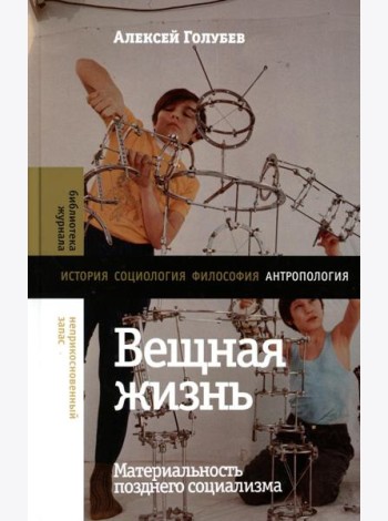 Вещная жизнь: материальность позднего социализма