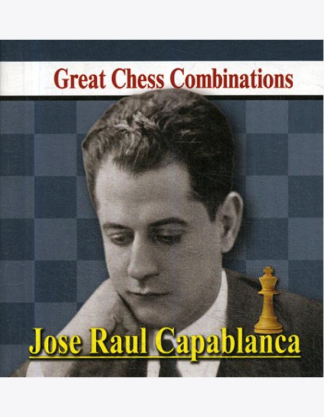 Jose Raul Capablanca. Great Chess Combinations = Хосе Рауль Капабланка. Лучшие шахматные комбинации
