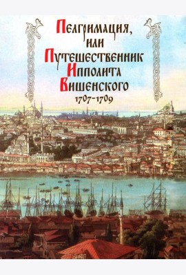 Пелгримация, или Путешественник Ипполита Вишенского. 1707-1709